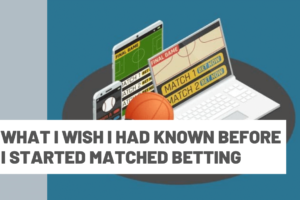 What I wish I had known before I started Matched Betting