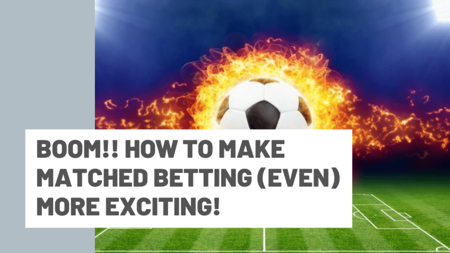 Boom!! How to make Matched Betting (even) more exciting!