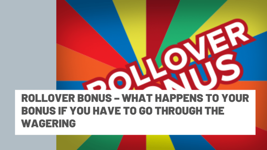 Rollover Bonus  – What happens to your bonus if you have to go through the wagering