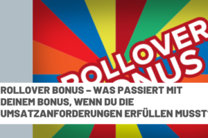 Rollover Bonus  – Was passiert mit Deinem Bonus, wenn Du die Umsatzanforderungen erfüllen musst?