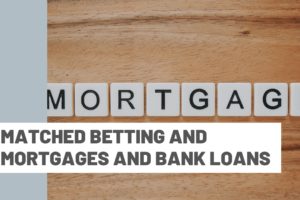 Matched Betting and Mortgages and Bank Loans