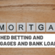Matched Betting and Mortgages and Bank Loans